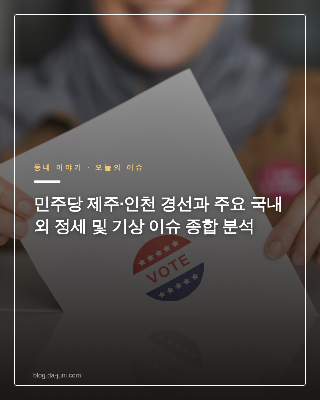 민주당 제주·인천 경선과 주요 국내외 정세 및 기상 이슈 종합 분석