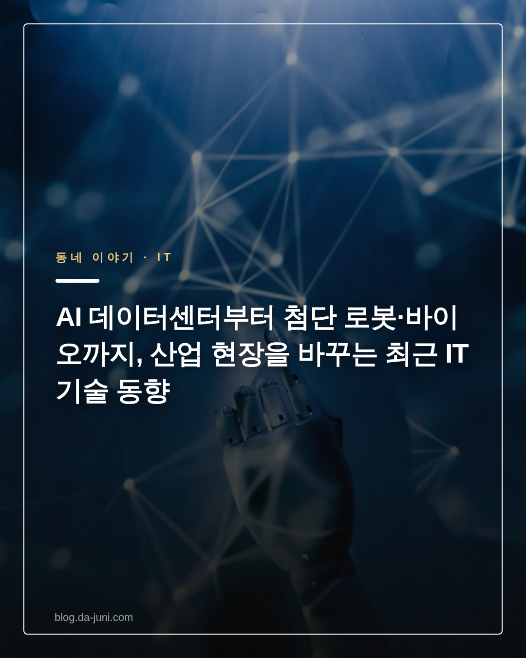 AI 데이터센터부터 첨단 로봇·바이오까지, 산업 현장을 바꾸는 최근 IT 기술 동향